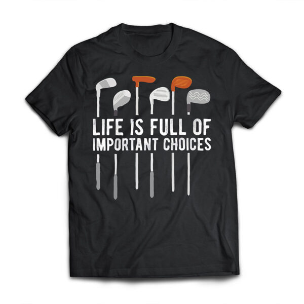 Golf Funny Life Is Full Of Important Choices Golfer Humor T Shirt