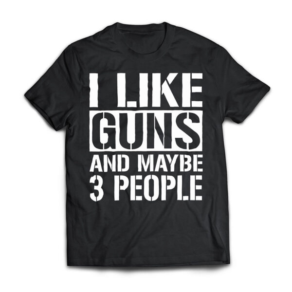 Gun Lover Gifts For Men Women I Like Guns And Maybe 3 People T Shirt