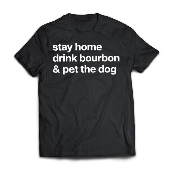 Stay Home Drink Bourbon And Pet The Dog Humor Gift T Shirt