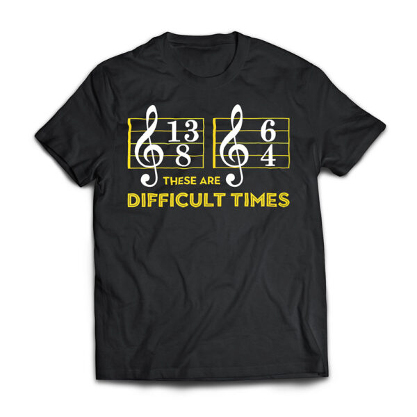 These Are Difficult Times T shirt Music Lover Gifts T Shirt