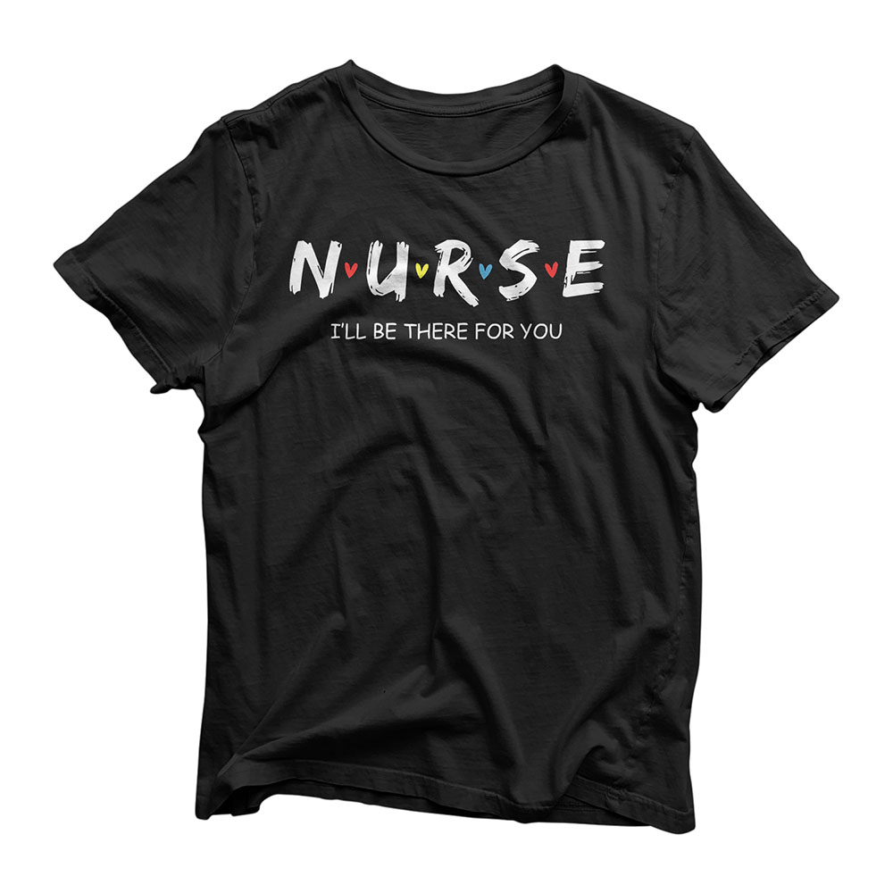 Cute Nurse Shirt I will Be There For You Gift For RN & LPN T-Shirt
