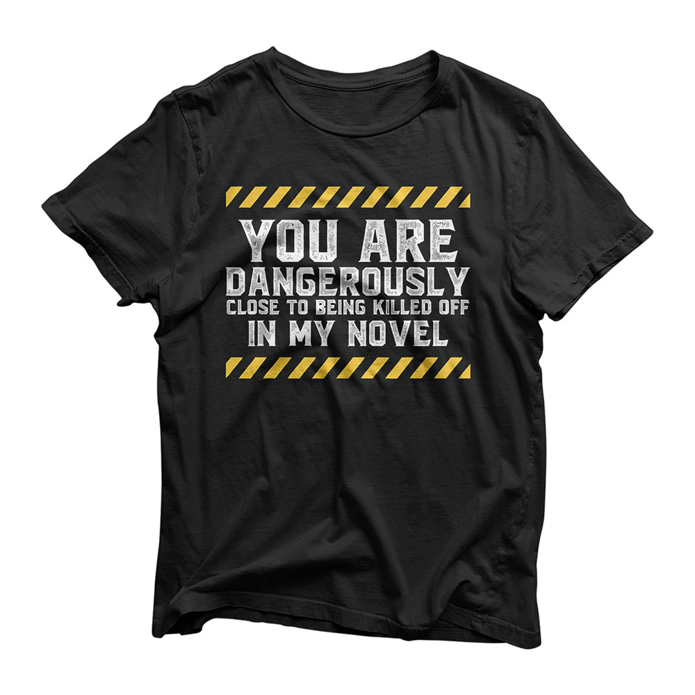 Dangerously Close - Writing Shirt Novel Writer Novelist T-Shirt