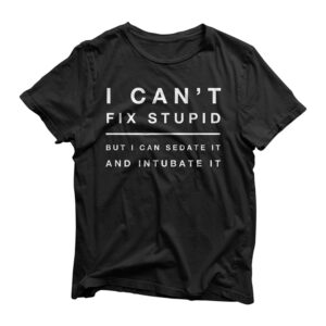 Doctor Shirt Funny Can't Fix Stupid Sedate Intubate Tshirt T-Shirt