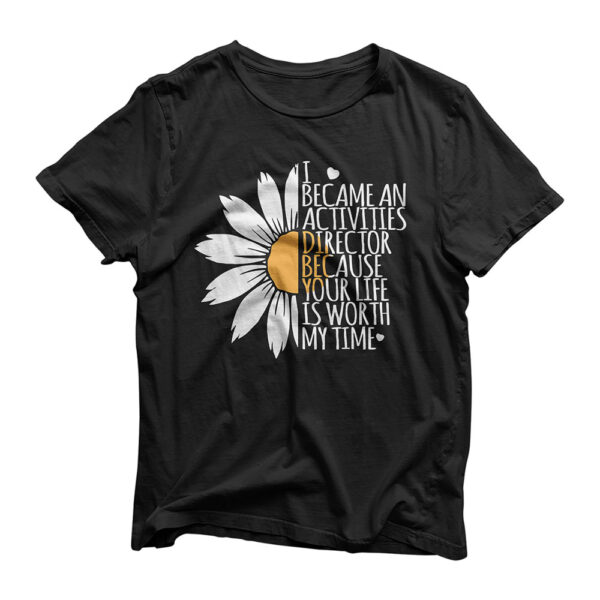 I Became An Activities Director Because Your Life Is Worth T-Shirt