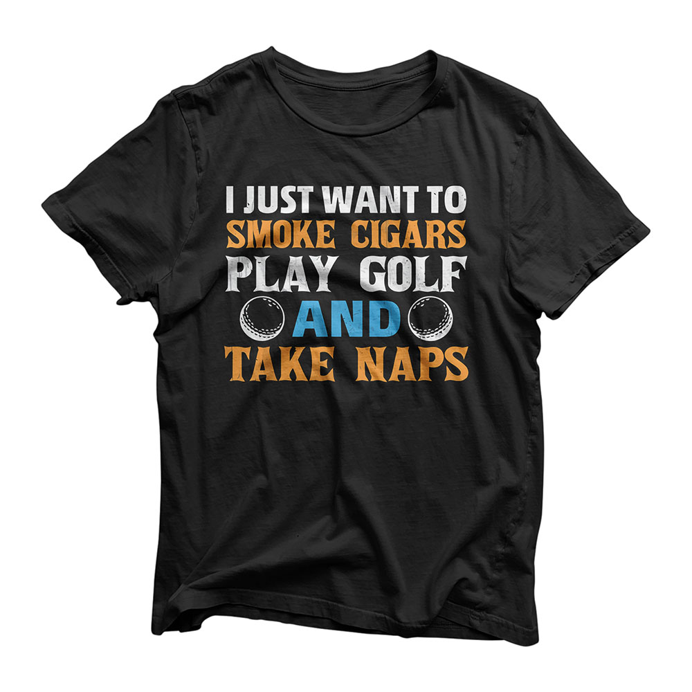 I Just Want To Smoke Cigars Play Golf And Take Naps. T-Shirt