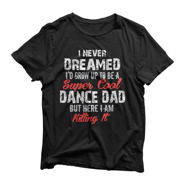 I Never Dreamed I'd Be Super Cool Dance Dad T-Shirt