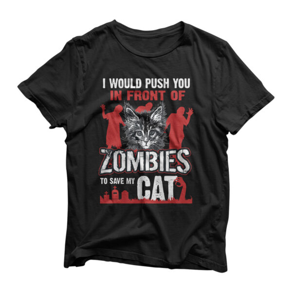 I Would Push You In Front Of Zombies To Save My Cat T-Shirt