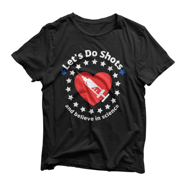 Let's Do Shots And Believe In Science support vaccinations T-Shirt