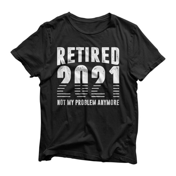 Retired 2021, Retirement Gift, Not my problem anymore T-Shirt