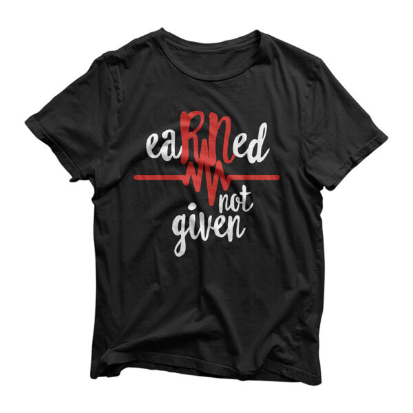 RN Registered Nurse Shirt, Earned Not Given Gift T-Shirt T-Shirt