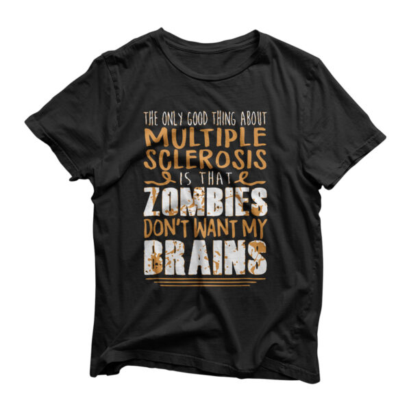 The Only Good Thing About Multiple Sclerosis Zombies T-Shirt