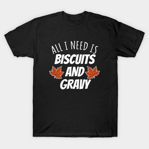 All I Need Is Biscuits And Gravy T-Shirt