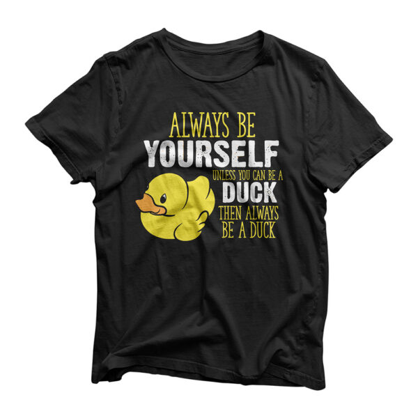 Always Be Yourself Unless You Can Be A Duck T-Shirt