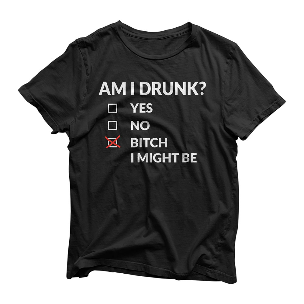 Am I Drunk? Bitch I Might Be Funny Drinking T-Shirt