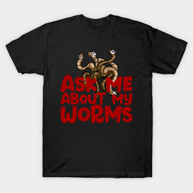 Ask Me About My Worms Red Text Humor Farming Farmer T-Shirt