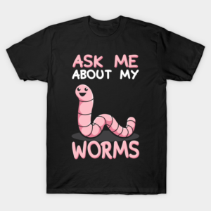 Ask Me About My Worms T-Shirt