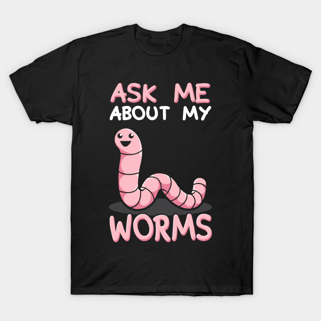 Ask Me About My Worms T-Shirt