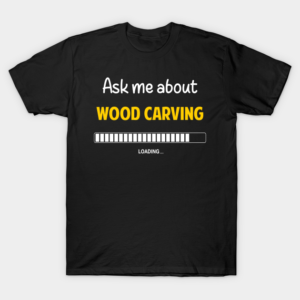Ask Me About Wood carving Woodcarving T-Shirt