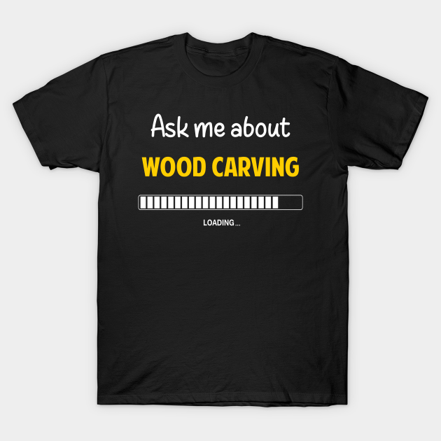 Ask Me About Wood carving Woodcarving T-Shirt