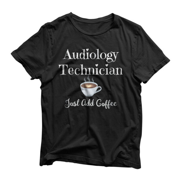 Audiology Technician Just Add Coffee T-Shirt