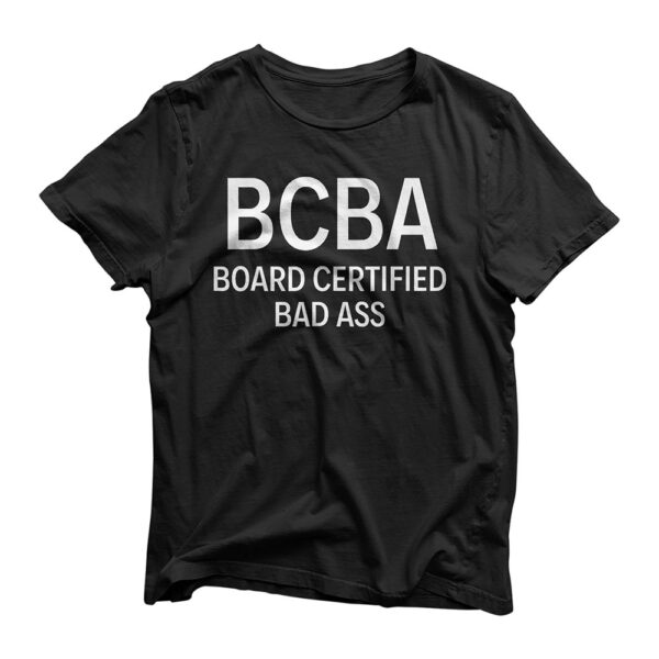 BCBA Board Certified Bad Ass Behavior Analyst Autism ABA RBT T-Shirt