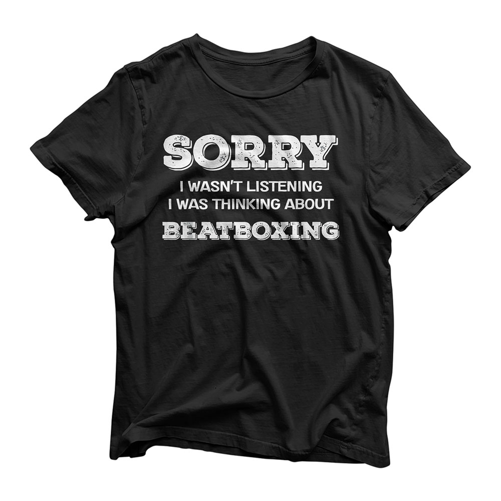 Beatboxer Sorry I Wasnt Listening Thinking About Beatboxing T-Shirt