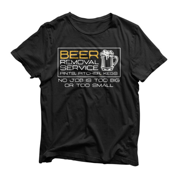Beer Removal Service No Job Is Too Big Or Small T-Shirt