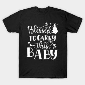 Blessed To Carry This Baby Womens T-Shirt, Womans Pregnancy T-Shirt,Pregnancy Announcement Gift,Christmas gift T-Shirt