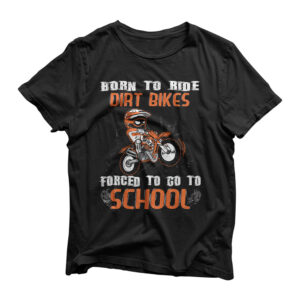 Born To Ride Dirt Bikes Forced To Go To School T-Shirt