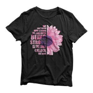 Breast Cancer Awareness Being Strong Is The Only Choice Gift T-Shirt