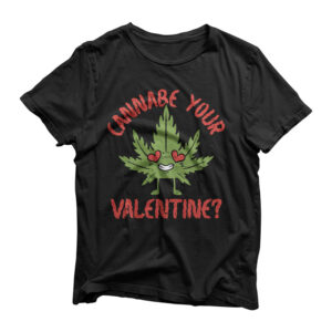 Cannabe Your Valentine 420 Cannabis Marijuana Weed Stoner T-Shirt