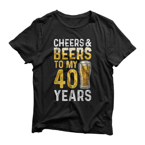Cheers And Beers To My 40 Years - Beer T-Shirt