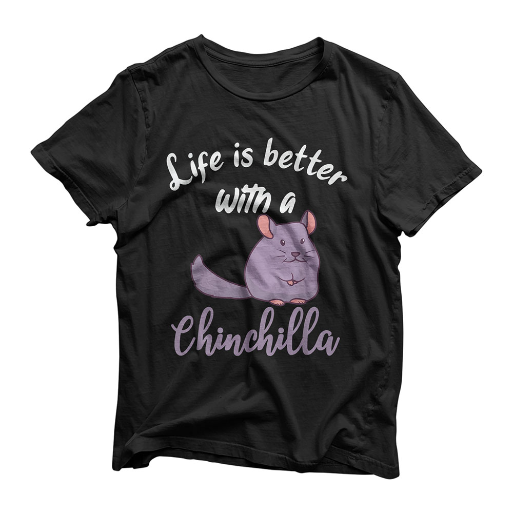 Chinchilla Lover Gift : Life is better with a Chinchilla T-Shirt