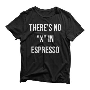 Coffee Barista There's No "x" In Espresso Funny T-Shirt