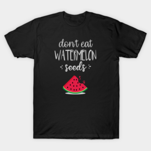 Don't Eat Watermelon Seed T-Shirt