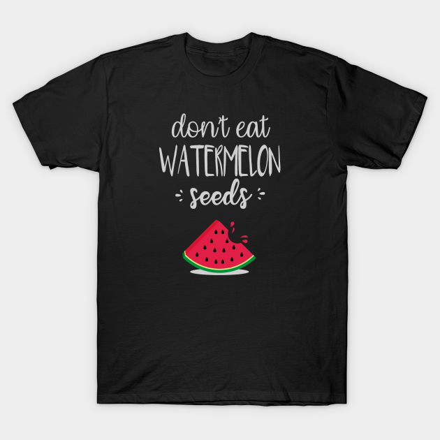 Don't Eat Watermelon Seed T-Shirt