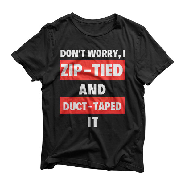 Don't Worry I Zip-tied and Duct-taped It - Funny Racecar T-Shirt