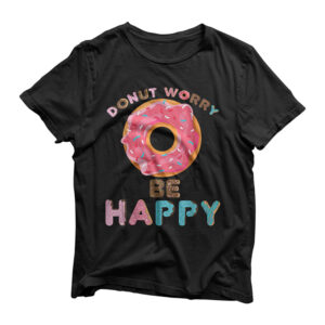 Donut Worry Be Happy Shirt - Funny Donut Birthday T-Shirt