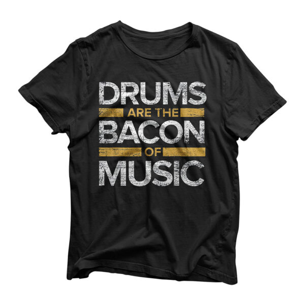 Drums Are The Bacon Of Music Drummer Drums T-Shirt