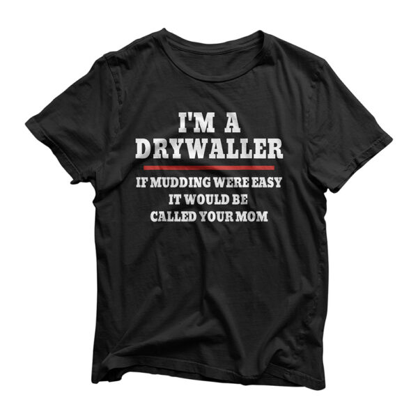 Drywaller If Mudding Were Easy It Would Be Called Your Mom T-Shirt
