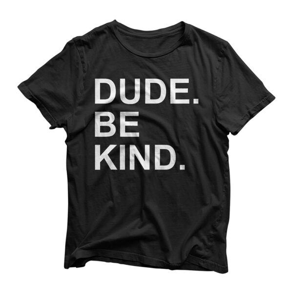 Dude Be Kind Tshirt,In a World Where You Can Be Anything Tee T-Shirt