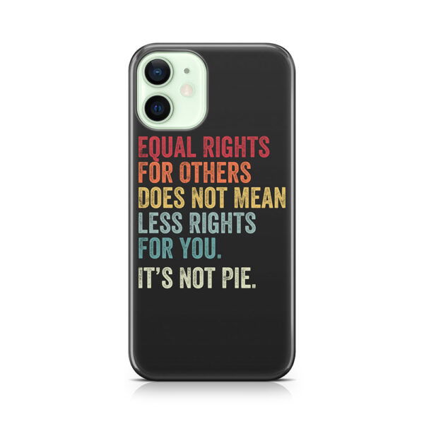 Equal rights for others does not mean less rights for you its not pie Phone Case