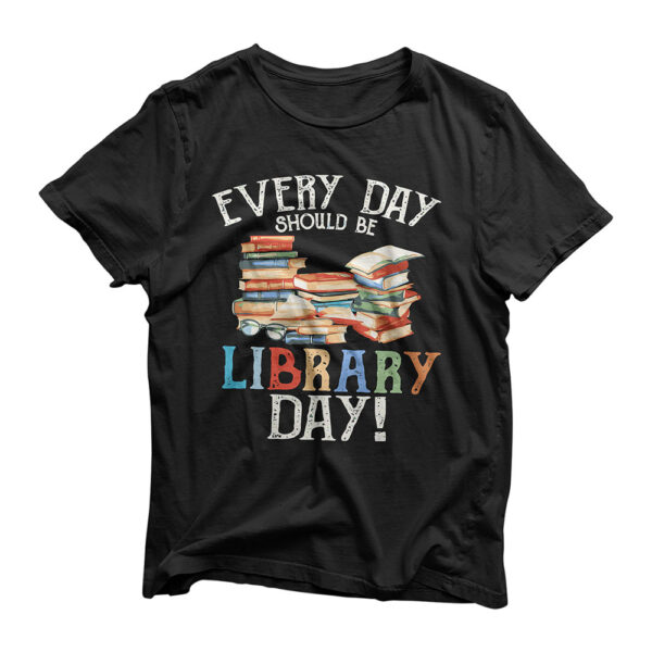 Everyday Should Be Library Day Reading Book Librarian Lover T-Shirt