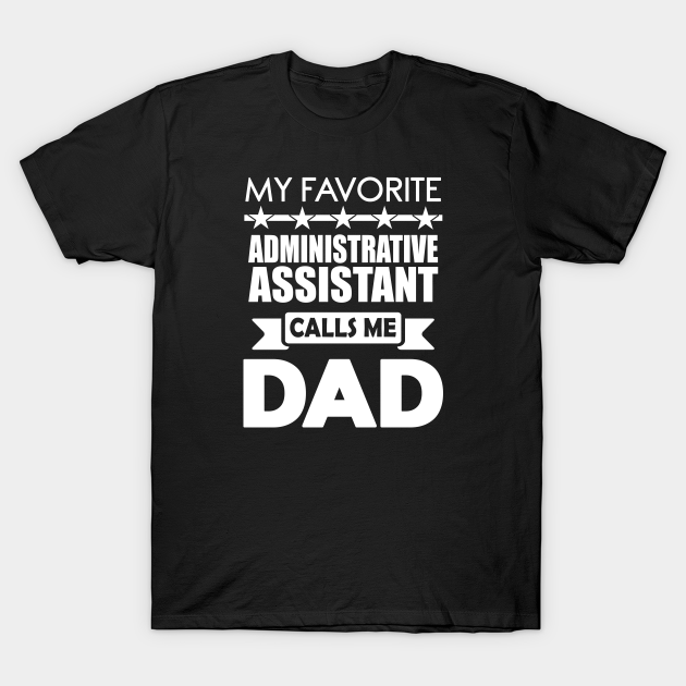 Favorite Administrative Assistant Dad fathers day Best Daddy Gift T-Shirt