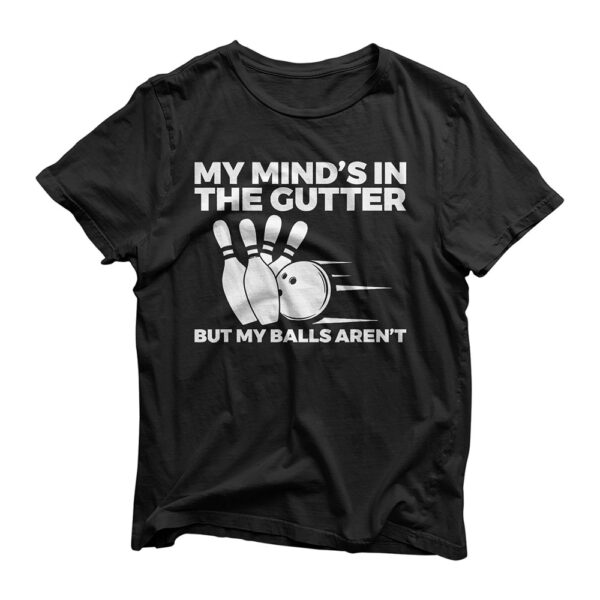 Funny Bowling My Mind's in the Gutter But My Balls Aren't T-Shirt