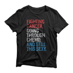 Funny Cancer Fighter Inspirational Quote Chemo Patient Gift T-Shirt
