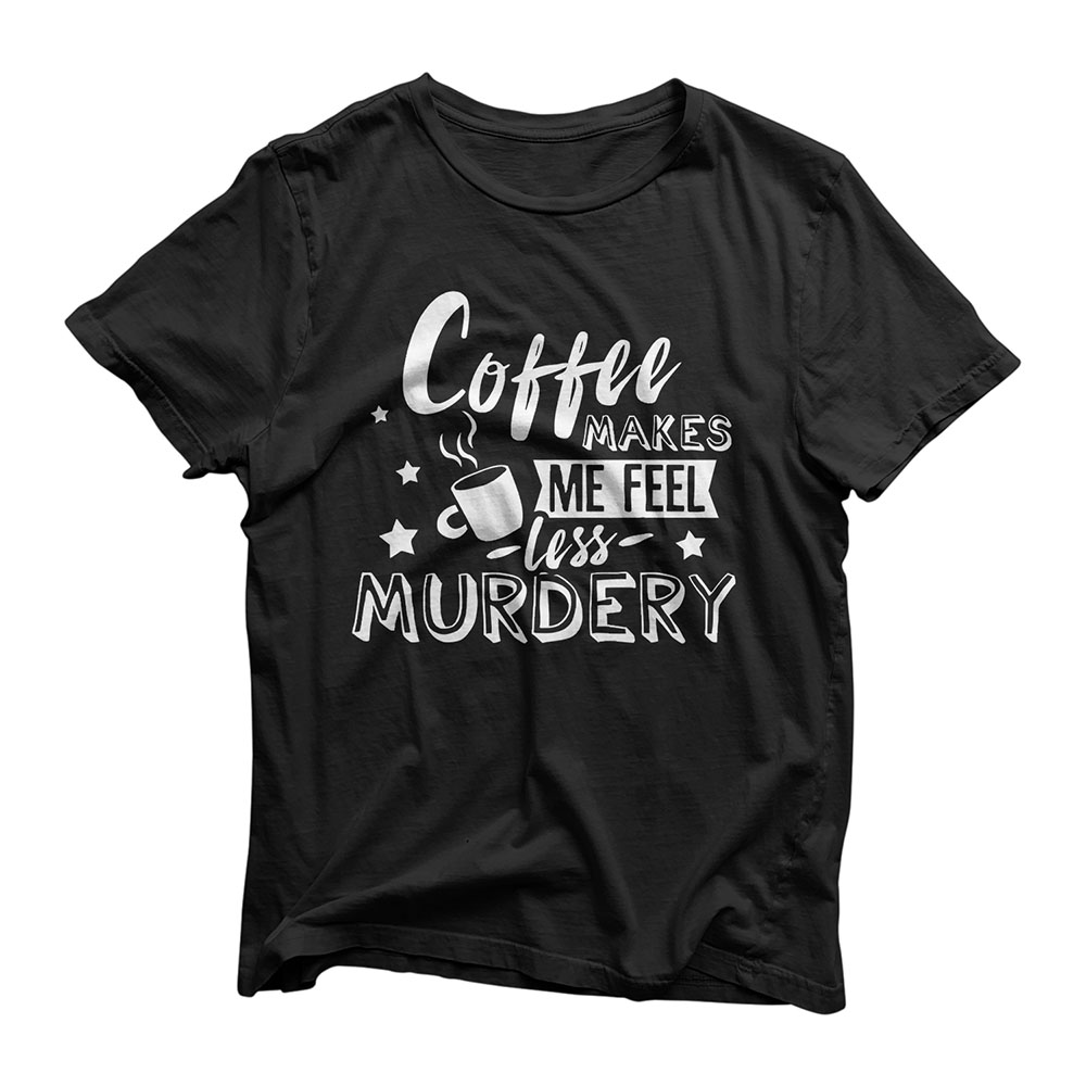 Funny Coffee Makes Me Feel Less Murdery Caffeine Addicted T-Shirt