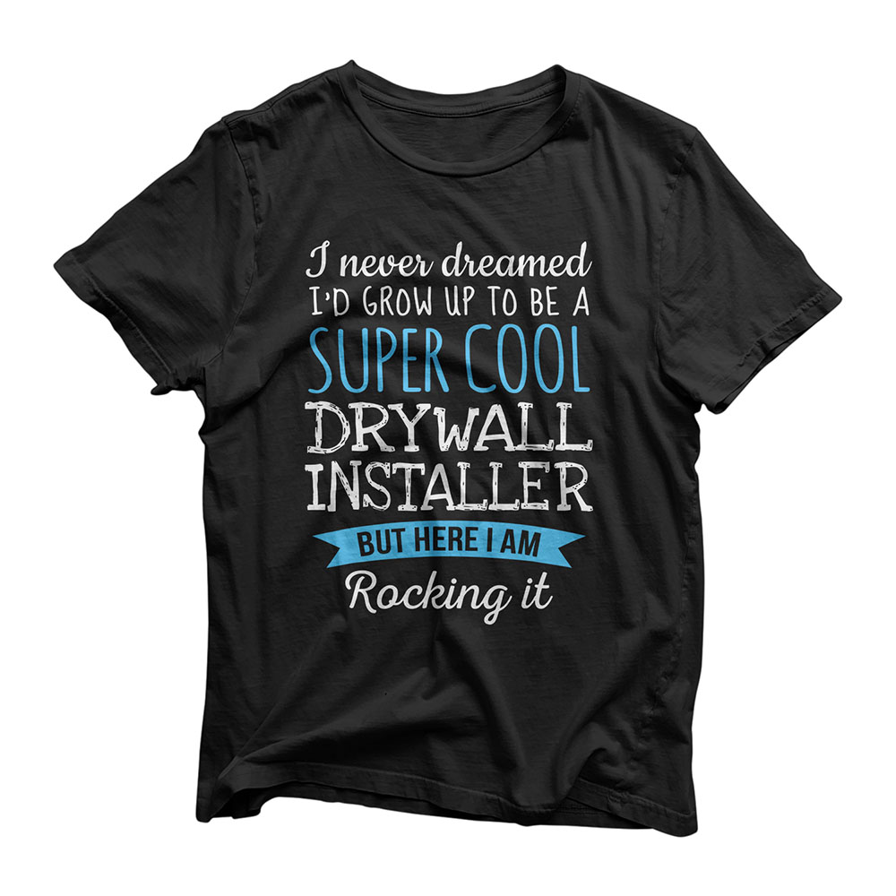 Funny Drywall Installer Tshirt I never dreamed Gifts T-Shirt