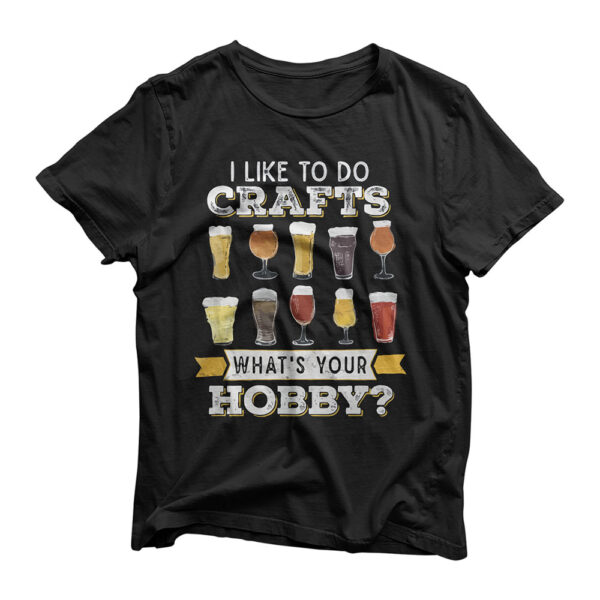 Funny I Like To Do Crafts Whats Your Hobby Craft Beer Drink T-Shirt