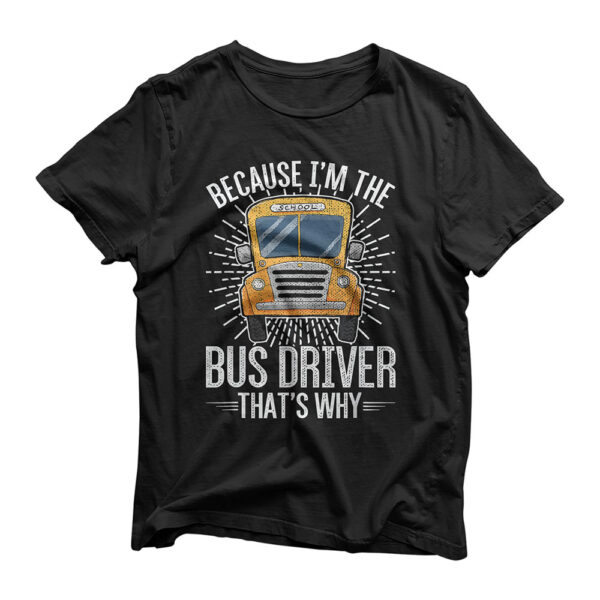 Funny School Bus Design I'm the Bus Driver that's Why T-Shirt